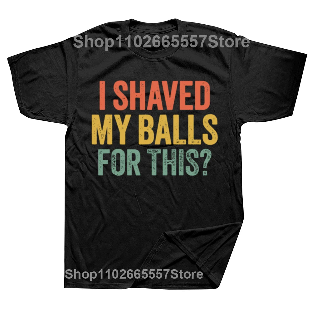 Funny I Shaved My Balls for This T Shirts Summer Style Graphic Cotton Streetwear Short Sleeve Joke Quote Christmas Gifts T-shirt