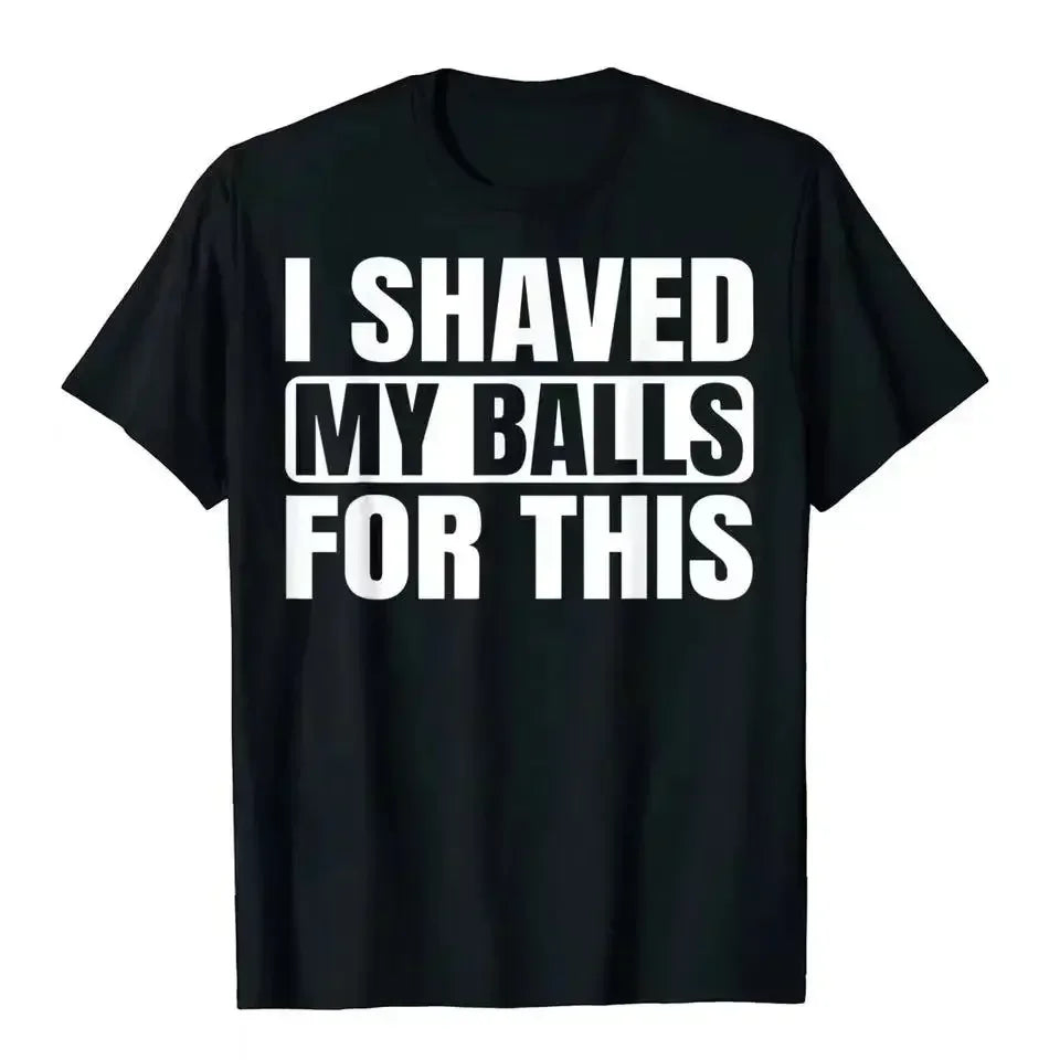 I Shaved My Balls For This Funny Gift Boy Printed Top T-Shirts Tops Tees Men Newest Casual Graphic