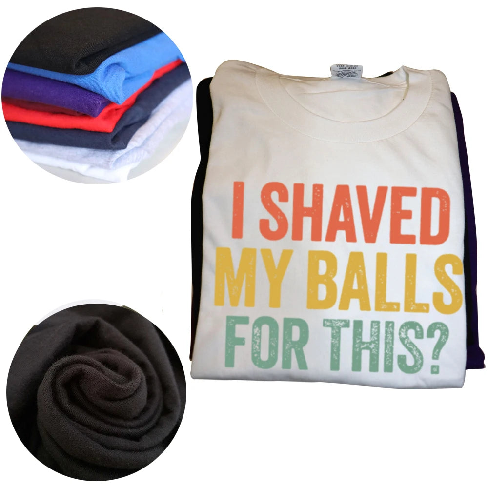 Funny I Shaved My Balls for This T Shirts Summer Style Graphic Cotton Streetwear Short Sleeve Joke Quote Christmas Gifts T-shirt