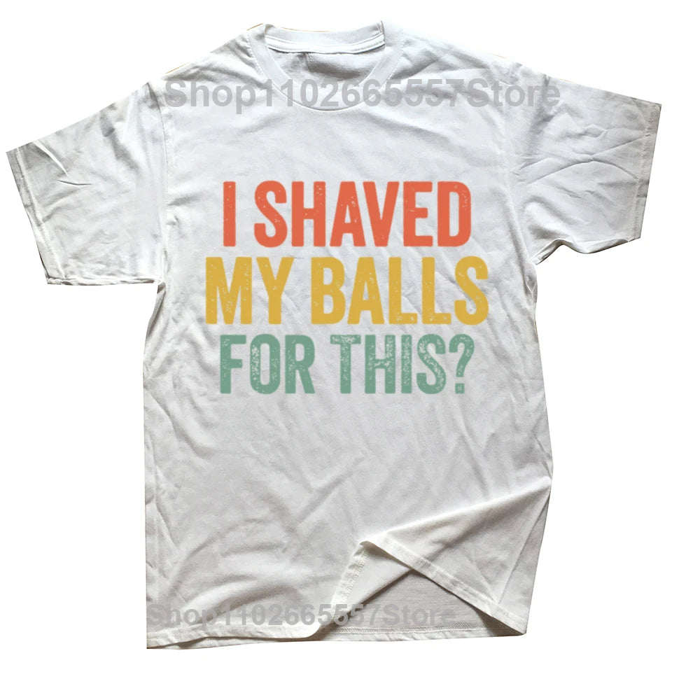 Funny I Shaved My Balls for This T Shirts Summer Style Graphic Cotton Streetwear Short Sleeve Joke Quote Christmas Gifts T-shirt